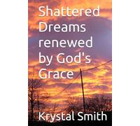 Shattered Dreams renewed by God's Grace