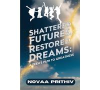 Shattered Futures, Restored Dreams : A Teen's Path to Greatness: Inspirational books for young adults