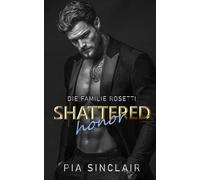 Shattered Honor: Eine Mafia-Romance mit Altersunterschied und Grumpy-Sunshine-Dynamik (Die Familie Rosetti)