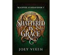 Shattered In Grace: A Dark Forbidden Fallen Angel Why Choose Paranormal Romance Gothic Celestial Power Ancient Threat Chosen Heroine: 3 (Blackveil Academy Series)