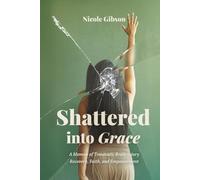 Shattered into Grace: A Memoir of Traumatic Brain Injury Recovery, Faith, and Empowerment