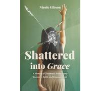Shattered into Grace: A Memoir of Traumatic Brain Injury Recovery, Faith, and Empowerment