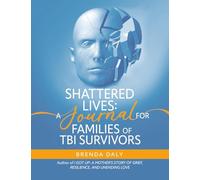 Shattered Lives: A Journal for Families of Traumatic Brain Injury Survivors: A Journal for Families of TBI Survivors