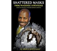 SHATTERED MASKS: From Tragedies to Strategies, 7 Keys to Unlock a Focused Driven Lifestyle