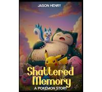 Shattered Memory : A Pokémon Story