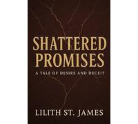 Shattered Promises: A Tale of Desire and Deceit: A Sensual Story of Love, Lies, and the Secrets We Can't Escape