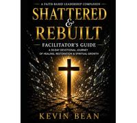 Shattered & Rebuilt Facilitator’s Guide: A 50-Day Leadership Companion for Group Reflection and Spiritual Growth
