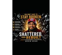 Shattered & Rebuilt: Shattered & Rebuilt A 50-Day Christian Devotional for Healing, Restoration, and Spiritual Growth By Kevin Bean