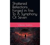 Shattered Reflections Forged in Fire: To A Symphony Of Seven