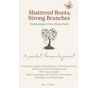 Shattered Roots, Strong Branches: A Guided Journal for Healing Trauma and Building Resilience: For Survivors of Childhood Trauma and Difficult Beginnings
