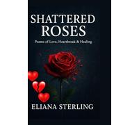 SHATTERED ROSES: Poems on Love, Heartbreak, and Healing