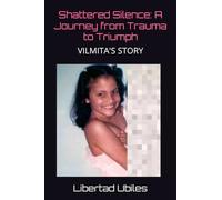 Shattered Silence: A Journey from Trauma to Triumph: VILMITA'S STORY