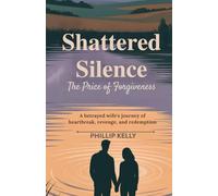 Shattered Silence: The Price of Forgiveness: A Betrayed Wife’s Journey of Heartbreak, Revenge, and Redemption.