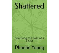 Shattered: Surviving the Loss of a Child
