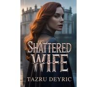 Shattered Wife: A betrayed woman rises from silence to reclaim her destiny