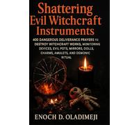 SHATTERING EVIL WITCHCRAFT INSTRUMENTS: 400 DANGEROUS DELIVERANCE PRAYERS TO DESTROY WITCHCRAFT WORK S, MONITORING DEVICES, EVIL POTS, MIRRORS, DOLLS, ... AMULETS, OCCULT POWERS, AND DEMONIC RITUAL