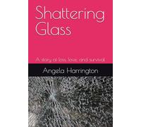 Shattering Glass: A story of loss, love, and survival