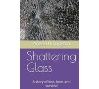 Shattering Glass: A story of loss, love, and survival