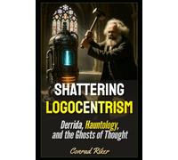 Shattering Logocentrism: Derrida, Hauntology, and the Ghosts of Thought (Redpilled Progressive (satire))