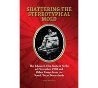 Shattering the Stereotypical Mold: The Edcouch-Elsa Student Strike of November 1968 and Other Essays from the South Texas Borderlands