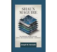 SHAUN MAGUIRE: The Strategist Behind the Code, Capital, and Classified Missions-A Biography
