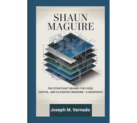 SHAUN MAGUIRE: The Strategist Behind the Code, Capital, and Classified Missions-A Biography