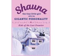 Shauna: the tiny little girl with the GIGANTIC PERSONALITY (Kids of the Last Frontier ~ Childhood Stories from the Edge of America)