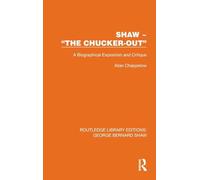 Shaw - “The Chucker Out”: A Biographical Exposition and Critique (Routledge Library Editions: George Bernard Shaw)