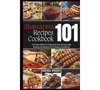 Shawarma Recipes Cookbook 101: The New Bible For Delicious And Homemade Shawarma Recipes For Culinary Excellence (Kitchen Alchemy Series)