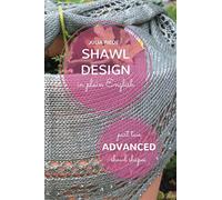Shawl Design in Plain English: Advanced Shawl Shapes: How To Create Your Own Shawl Knitting Patterns: Volume 2