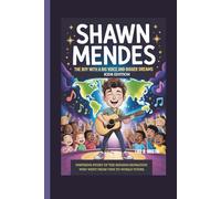 SHAWN MENDES: THE BOY WITH A BIG VOICE AND BIGGER DREAMS INSPIRING STORY OF THE SINGING SENSATION WHO WENT FROM VINE TO WORLD TOURS. KIDS EDITION