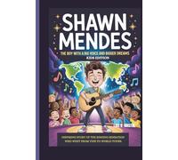 SHAWN MENDES: THE BOY WITH A BIG VOICE AND BIGGER DREAMS INSPIRING STORY OF THE SINGING SENSATION WHO WENT FROM VINE TO WORLD TOURS. KIDS EDITION