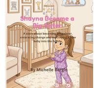 Shayna Became a Big Sister: A story about becoming a big sister, embracing change and welcoming a new baby into the family.
