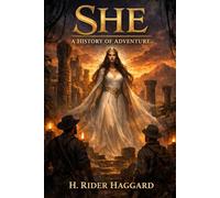 She: A History of Adventure: A Classic Victorian Adventure of Lost Civilizations, Immortal Love, and Epic African Exploration