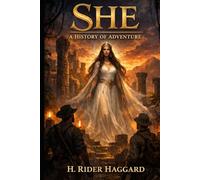 She: A History of Adventure: A Classic Victorian Adventure of Lost Civilizations, Immortal Love, and Epic African Exploration