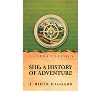 She: A History of Adventure: A History of Adventure : A History of Adventure by H. Rider Haggard