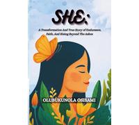 SHE:: A TRANSFORMATION AND TRUE STORY OF ENDURANCE, FAITH, AND RISING BEYOND THE ASHES