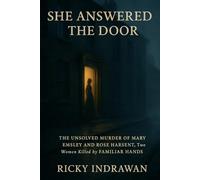 She Answered the Door: The Unsolved Murder of Mary Emsley and Rose Harsent, Two Women Killed by Familiar Hands