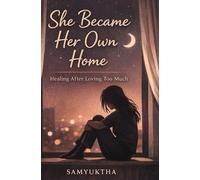 She Became Her Own Home: A story of loving too much... until she learned to love herself