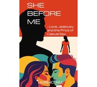She Before Me: - Love, Jealousy, and the Price of Casual Sex - Why Her Past Still Hurts and What It Means for Love Today