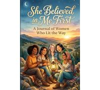 She Believed in Me First: A Journal of Women Who Lit the Way