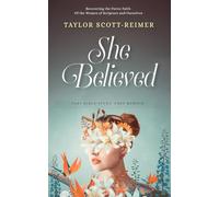 She Believed: Recovering the Fierce Faith of the Women of Scripture - and Ourselves