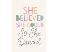 She Believed She Could So She Danced: Great Journal for Teachers, Coaches, and Dancers
