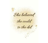 She Believed She Could So She Did - A Motivational Lined Journal with Daily Inspirational Quotes for Women: 120 Lined Pages with Uplifting Quotes on ... Writing, Goal Setting, and Self-Reflection