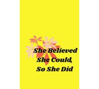 She Believed She Could So She Did: Lined Notebook & Daily Planner Journal - 6x9 in - 120 Pages: Motivational Writing Pad for Students, Office Professionals, and Creative Minds