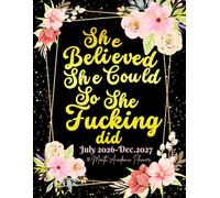 She Believed She Could So She Fucking Did: 18-Month Academic Sweary Planner For Women | 18 Months July to December Calendar Schedule Yearly Goals & To ... Floral Design | Large Size 8.5 x 11 inches