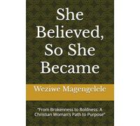 She Believed, So She Became: “From Brokenness to Boldness: A Christian Woman’s Path to Purpose”