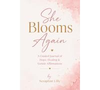 She Bloom's Again: A Guided Journal of Hope, Healing & Gentle Affirmations