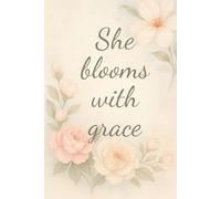 She Blooms with Grace: A Journal for the Beautiful Woman You Are