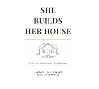 SHE BUILDS HER HOUSE: A 30-Day KJV Devotional for Mothers
